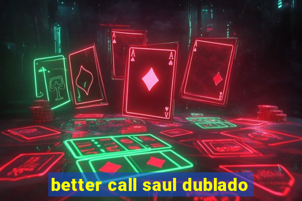 better call saul dublado